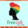 Freeish Afro woman SVG, Juneteenth afro woman SVG, freeish since 1865 svg