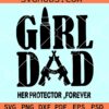 Girl dad her protector forever SVG, Girl dad SVG, dad shirt SVG