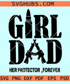 Girl dad her protector forever SVG, Girl dad SVG, dad shirt SVG