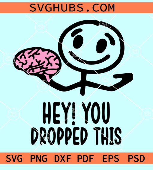 Hey you dropped this SVG, brain meme SVG, sarcastic SVG