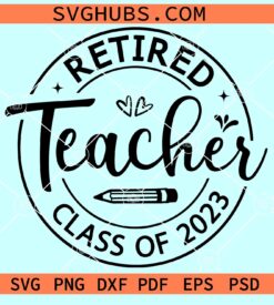 Retired Teacher 2023 svg, retirement gift svg, teacher shit svg