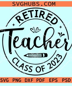 Retired Teacher 2023 svg, retirement gift svg, teacher shit svg