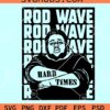 Rod Wave SVG, hard times svg, Rod wave rapper Svg