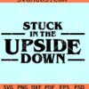 Stuck in the upside down SVG, Stranger things SVG, Lori Whitlock SVG