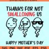 Thanks for not swallowing us SVG, Happy Mothers Day SVG