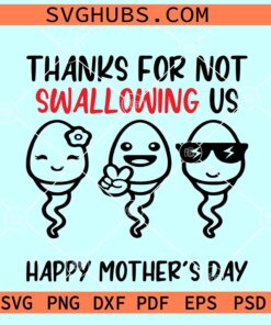 Thanks for not swallowing us SVG, Happy Mothers Day SVG