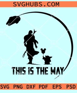 This is The Way SVG, Mandalorian and baby Yoda Svg, Star War Svg