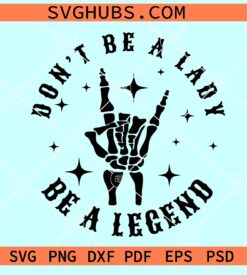 Don't Be a Lady Be a Legend SVG, rock and roll hand svg