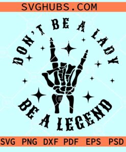 Don't Be a Lady Be a Legend SVG, rock and roll hand svg