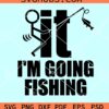 F It I'm Going Fishing SVG, fishing dad svg, funny fishing svg