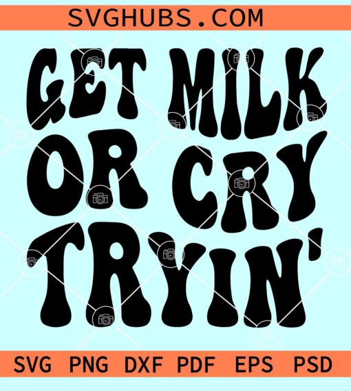 Get Milk Or Cry Trying SVG, funny milk svg, Onesie SVG