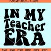 In My Teacher Era Svg, teacher shirt svg, teacher gift svg