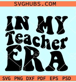 In My Teacher Era Svg, teacher shirt svg, teacher gift svg