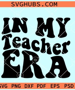 In My Teacher Era Svg, teacher shirt svg, teacher gift svg