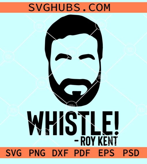 Whistle Roy Kent SVG, kent quote svg, Ted Lasso svg