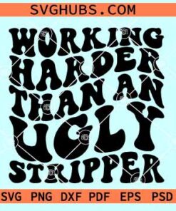 Working Harder than ugly stripper svg