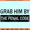 Grab him by the penal code SVG, anti-Trump svg, funny SVG