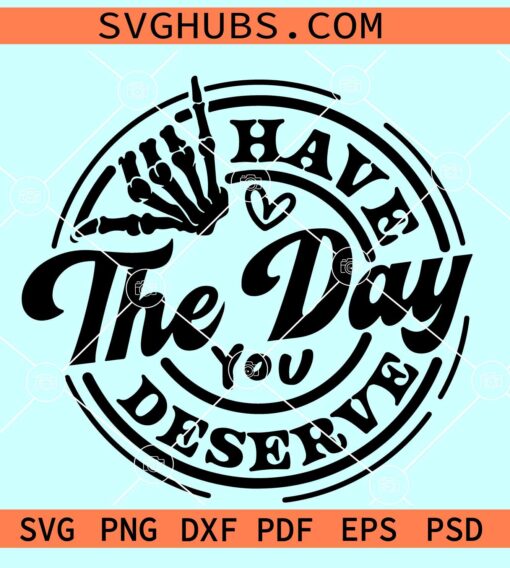 Have The day you deserve SVG, skeleton hand SVG