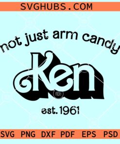Ken Not Just Arm Candy SVG, Arm Candy Ken SVG, Barbie Movie SVG, Ken Barbie doll SVG