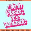 Life in Plastic It’s Fantastic SVG PNG, Barbie world SVG, Barbie doll SVG