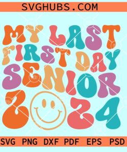 My Last First Day Senior 2024 SVG, retro groovy font SVG, senior shirt SVG