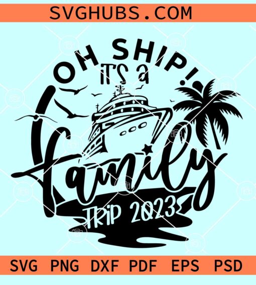 Oh Ship It's a Family Trip SVG, cruise vacation SVG, family trip SVG