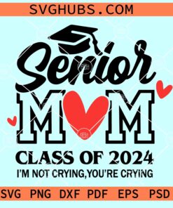 Senior Mom 2024 Svg, I'm Not Crying You're Crying SVG, Class of 2024 Svg
