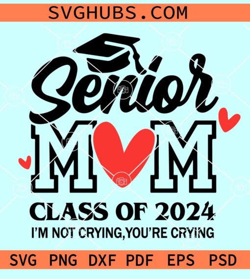 Senior Mom 2024 Svg, I'm Not Crying You're Crying SVG, Class of 2024 Svg