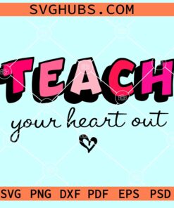 Teach your heart out SVG, eacher svg, teacher valentine svg, valentine’s day svg