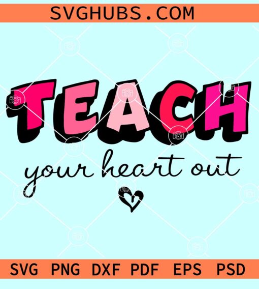 Teach your heart out SVG, eacher svg, teacher valentine svg, valentine’s day svg