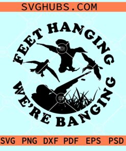 Duck hunting SVG, Duck hunter svg, hunting shirt SVG, Feet hanging we are banging SVG