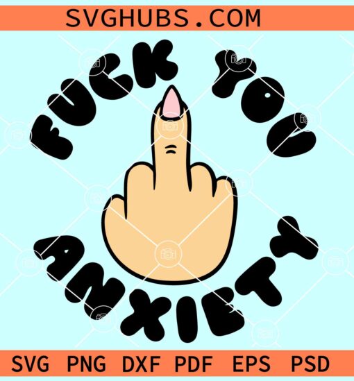 Fuck You Anxiety SVG, mental health awareness SVG, anxiety SVG files