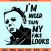 I'm Nicer Than My Face Looks Svg, Michael Myers SVG