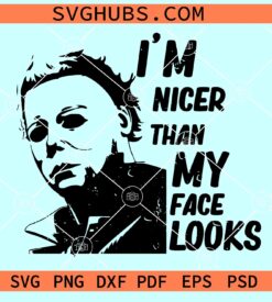 I'm Nicer Than My Face Looks Svg, Michael Myers SVG