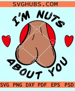 I'm Nuts about You SVG, funy Valentine SVG, adult humor svg