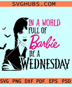 In a world full of Barbie be a Wednesday SVG, Wednesday Addams SVG