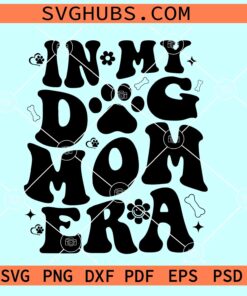 In my dog mom era SVG, dog mom retro SVG, dog mama SVG, retro dog mom life SVG