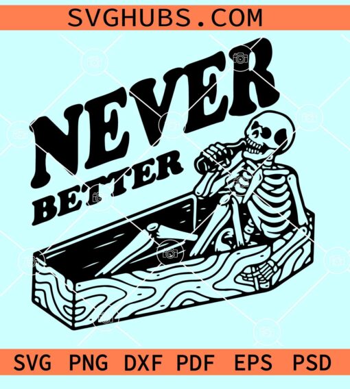 Never Better Skeleton in coffin SVG, Never Better SVG, Halloween skeleton SVG PNG DXF EPS PSD