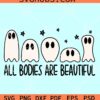 All Bodies Are Beautiful SVG, Funny Halloween Ghosts SVG, Ghost Halloween SVG