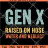 GEN X raised on hose water and neglect SVG, Funny Gen X SVG, Generation X SVG