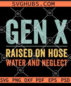 GEN X raised on hose water and neglect SVG, Funny Gen X SVG, Generation X SVG