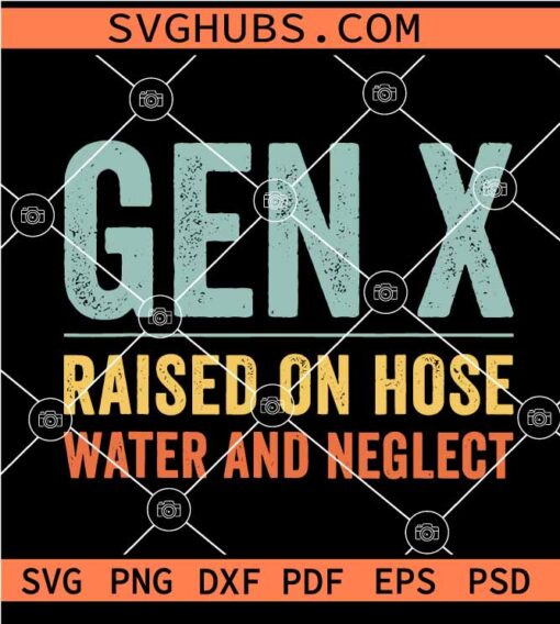 GEN X raised on hose water and neglect SVG, Funny Gen X SVG, Generation X SVG