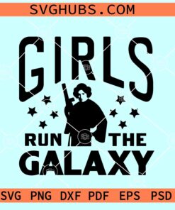 Girls run the Galaxy SVG, Star Wars Movie Characters SVG, Leia Padme Ahsoka SVG