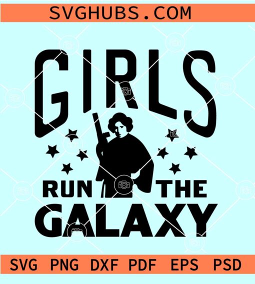 Girls run the Galaxy SVG, Star Wars Movie Characters SVG, Leia Padme Ahsoka SVG