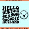 Hello Hunting Season Goodbye Husband svg, Hunting shirt SVG, hunting season SVG