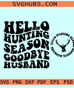 Hello Hunting Season Goodbye Husband svg, Hunting shirt SVG, hunting season SVG