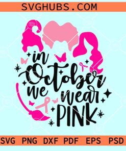 Hocus Pocus In October We Wear Pink SVG, Sanderson sisters SVG, Witches Breast Cancer SVG