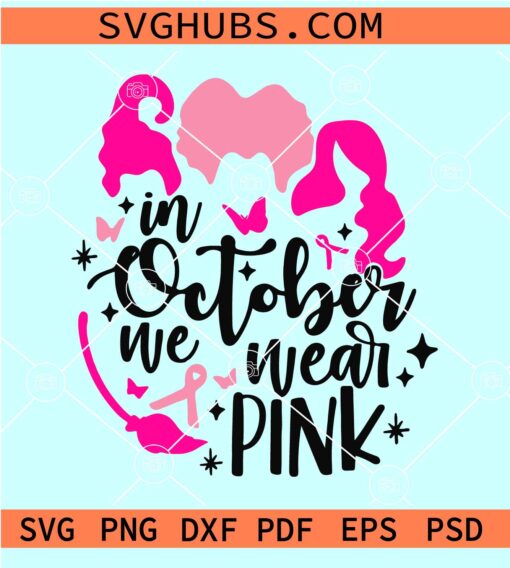 Hocus Pocus In October We Wear Pink SVG, Sanderson sisters SVG, Witches Breast Cancer SVG