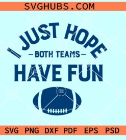 I Just Hope Both Teams Have Fun SVG, Football Svg, Game Day Svg, Football Mom Svg