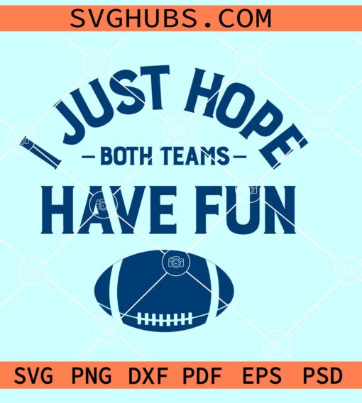 I Just Hope Both Teams Have Fun SVG, Football Svg, Game Day Svg, Football Mom Svg